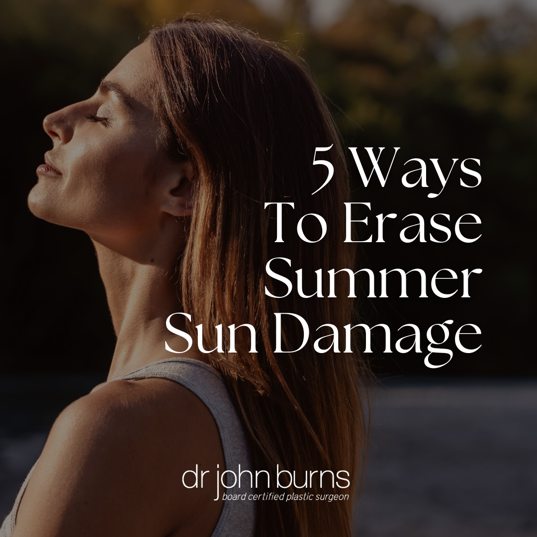 5 Ways To Erase Summer Sun Damage- Dallas Plastic Surgery- Dr. John Burns MD, FACS