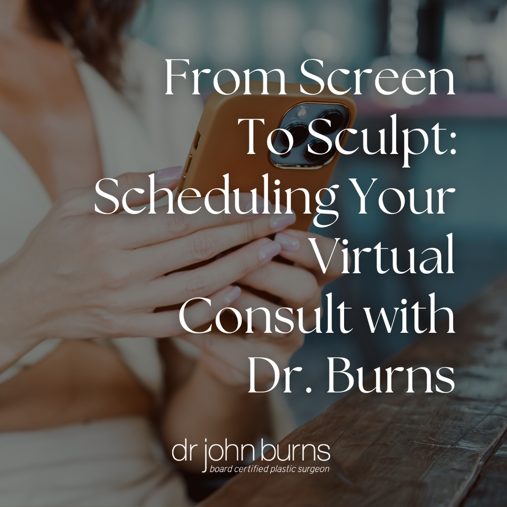 From Screen To Sculpt: Scheduling Your Virtual Consult with Dr. Burns