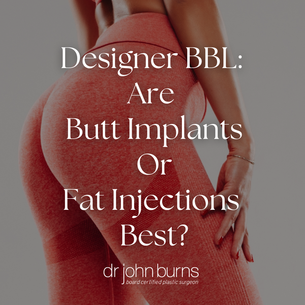 Designer BBL: Are Butt Implants or Fat Injections Best? – Dr John Burns